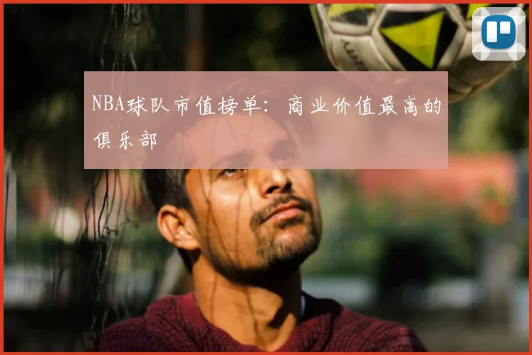 NBA球队市值榜单：商业价值最高的俱乐部